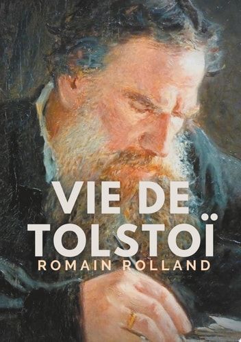 Vie de Tolstoi une biographie critique de Léon Tolstoï écrite par Romain Rolland.