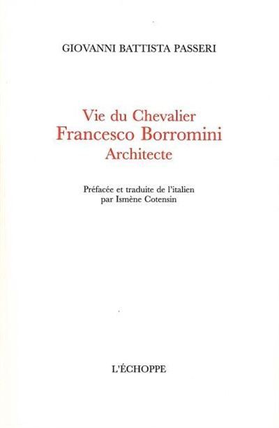 Vie du Chevalier Francesco Borromini,Architecte