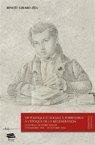 Vie politique et sociale à Porrentruy à l'époque de la Régénération Le journal de Désiré Kohler (9 novembre 1838 - 24 octobre 1842)