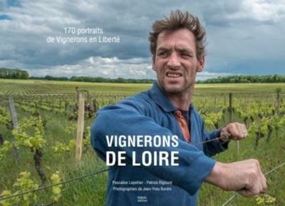 Vignerons de Loire 170 Portraits de Vignerons en Liberté
