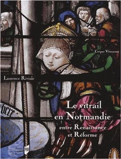 Vitrail en normandie. entre renaissance et reforme