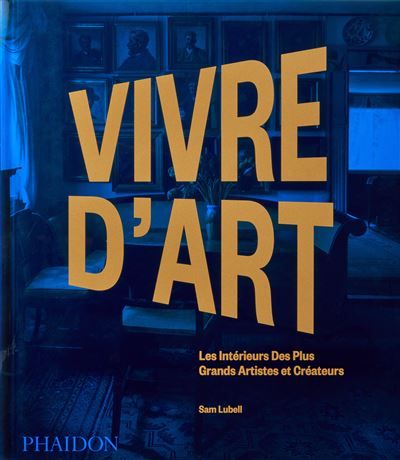 Vivre d'art Les intérieurs des plus grands artistes et créateurs