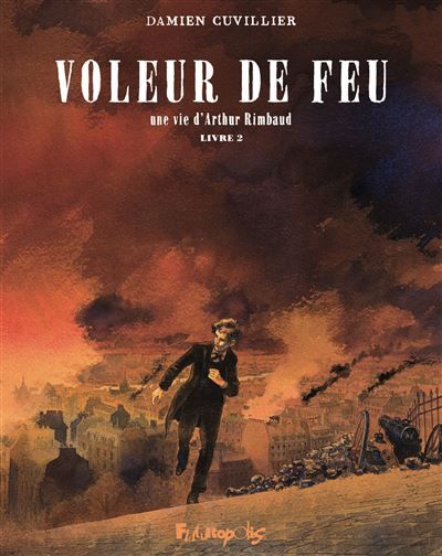Voleur de feu Une vie d'Arthur Rimbaud