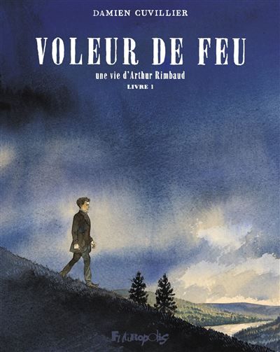 Voleur de feu Une vie d'Arthur Rimbaud