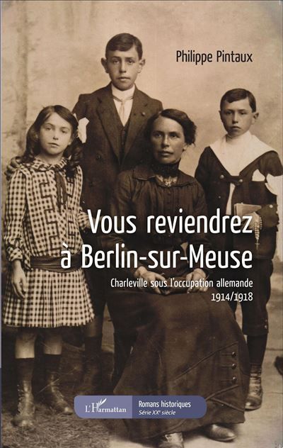 Vous reviendrez à Berlin-sur-Meuse Charleville sous l'occupation allemande - 1914/1918