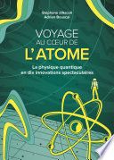 Voyage au coeur de l'atome - La physique quantique en dix innovations spectaculaires