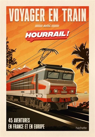 Voyager en train avec HOURRAIL 45 aventures sans avion et sans voiture