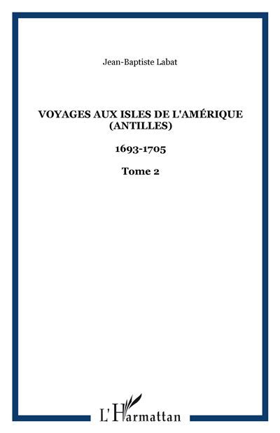 Voyages aux isles de l'Amérique (Antilles) 1693-1705 - Tome 2
