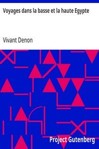 Voyages dans la basse et la haute Egypte: pendant les campagnes de Bonaparte en 1798 et 1799