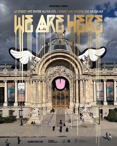 We are here Le street art entre au musée / Street art enters the museum