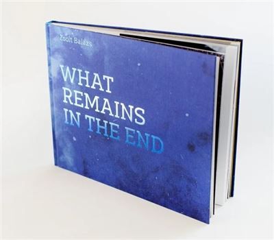 Couverture de What remains in the end Edition bilingue anglais-hongrois par Zsolt Balázs
