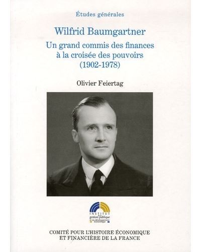 Wilfrid baumgartner, un grand commis des finances à la croisée des pouvoirs (190 Un grand commis des finances à la croisée des pouvoirs 1902-1978