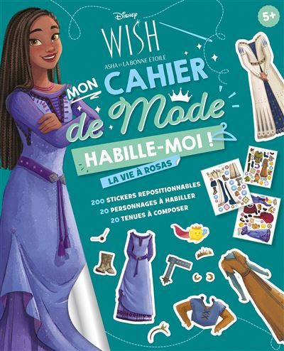 WISH, ASHA ET LA BONNE ÉTOILE - Habille-moi ! - Mon cahier de mode - La vie à Rosas - Disney 200 stickers repositionnables, 20 personnages à habiller, 20 tenues à composer