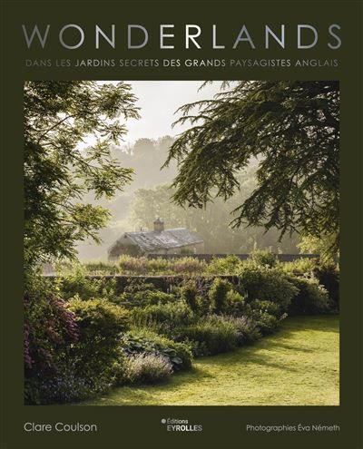 Wonderlands Dans les jardins secrets des grands paysagistes anglais