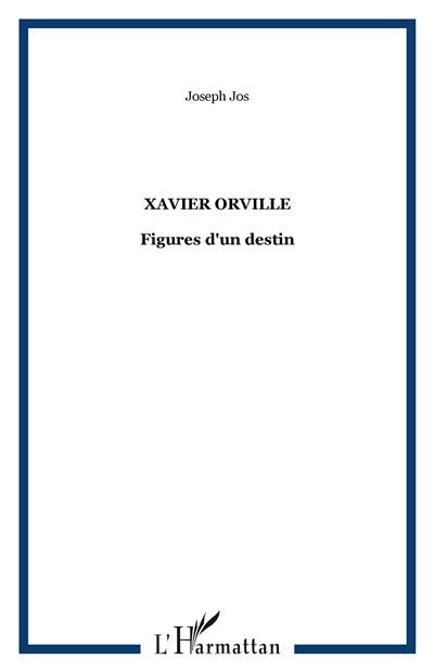 Xavier Orville Figures d'un destin