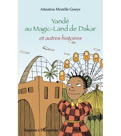 Yandé au Magic-Land de Dakar Et autres histoires