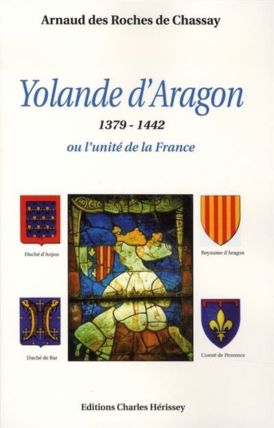 Yolande d'Aragon 1379-1442 ou l'unite de la france.
