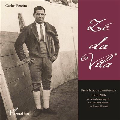 Zé da Vila Brève histoire d'un forcado 1916 - 2016 - et récits du tournage de La Terre des pharaons de Howard Hawks