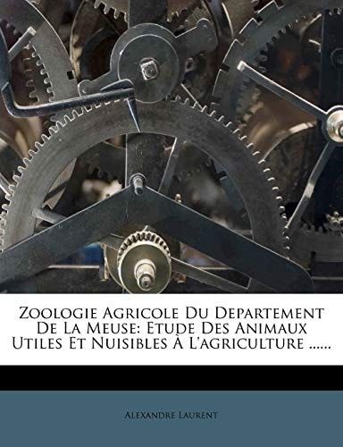 Zoologie Agricole Du Departement De La Meuse: Etude Des Animaux Utiles Et Nuisibles À L'agriculture ...... (French Edition)